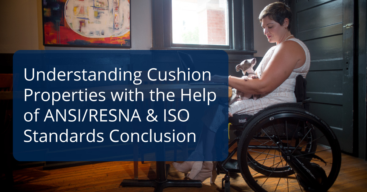 Understanding Cushion Properties with the Help of ANSI/RESNA & ISO Standards Conclusion